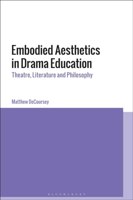 The Embodied Aesthetics In Drama Education : Theatre, Literature and Philosophy Book