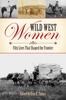 The Wild West Women : Fifty Lives That Shaped the Frontier Book