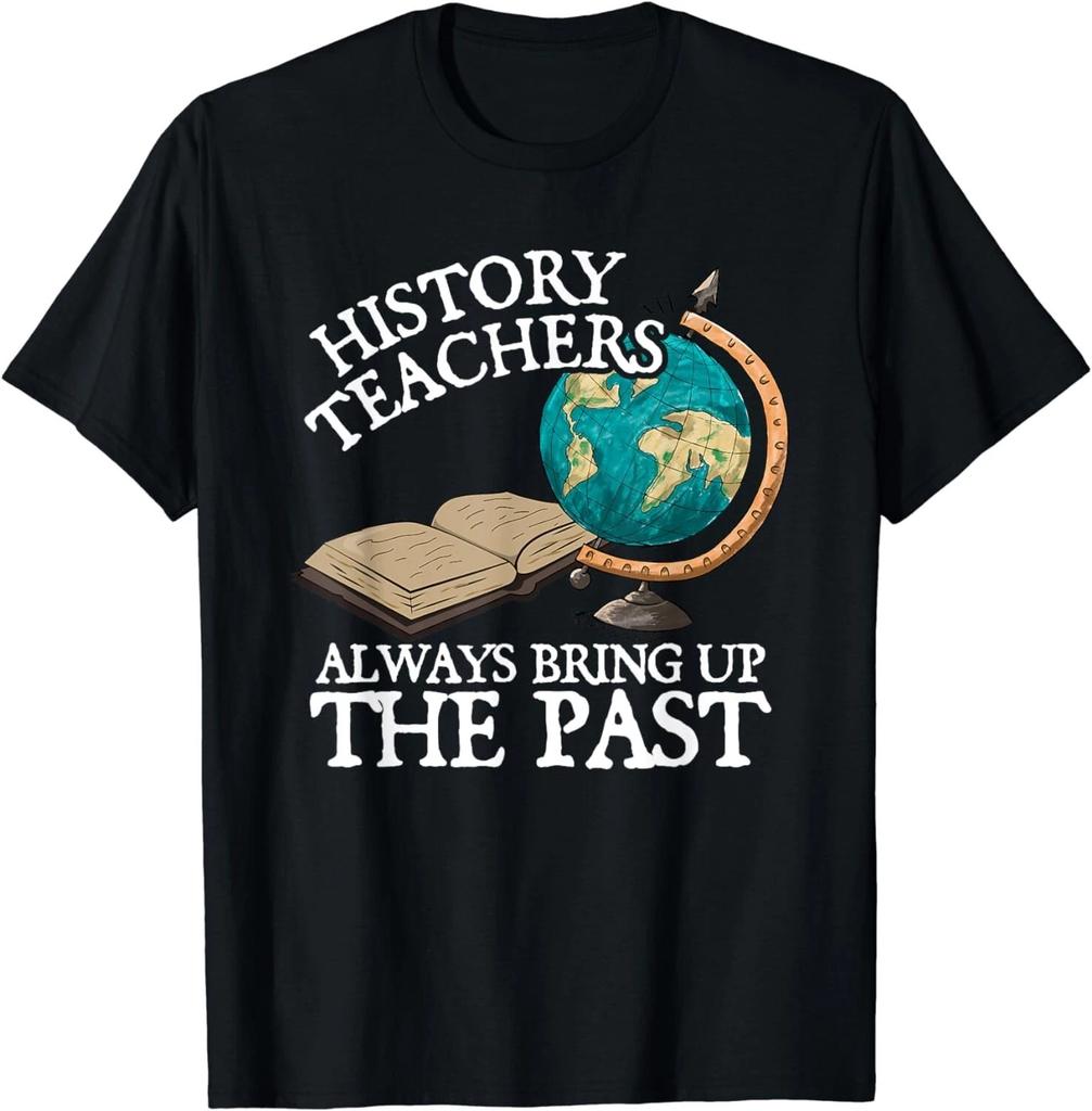 History Teachers Always Bring Up The Past Gift Unisex T-Shirt