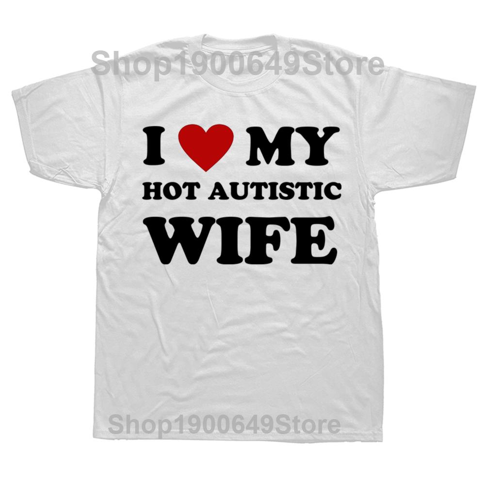 

Funny I Love My Hot Autistic Wife T Shirts Red Heart Graphic Cotton Streetwear Short Sleeve Birthday Gifts Tshirt Mens Clothing S