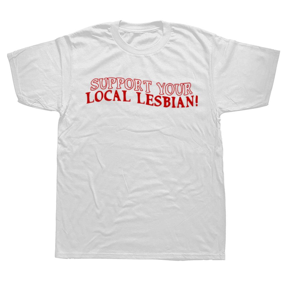 Funny Support Your Local Lesbian T Shirts Summer Style Graphic Cotton Streetwear Short Sleeve LGBTQ Gay Pride Gifts T-shirt