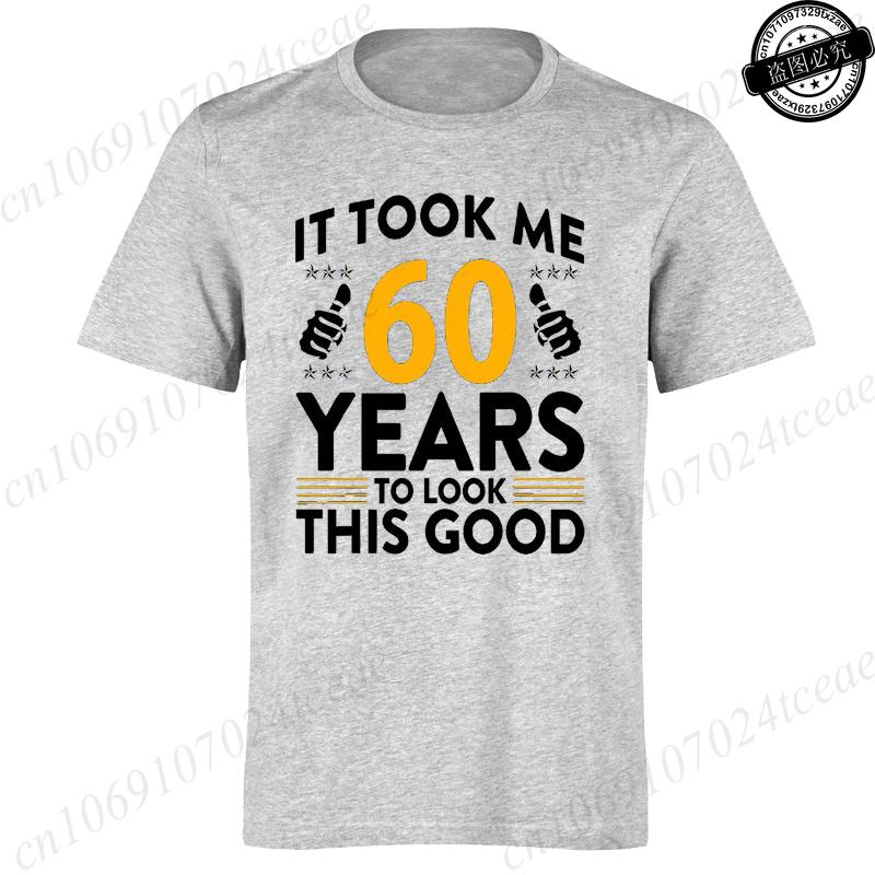 It Took Me 60 Years To Look This Good Printed TShirts Casual Short Sleeve Tees 60th Birthday Printed Male Tee Shirts Clothes
