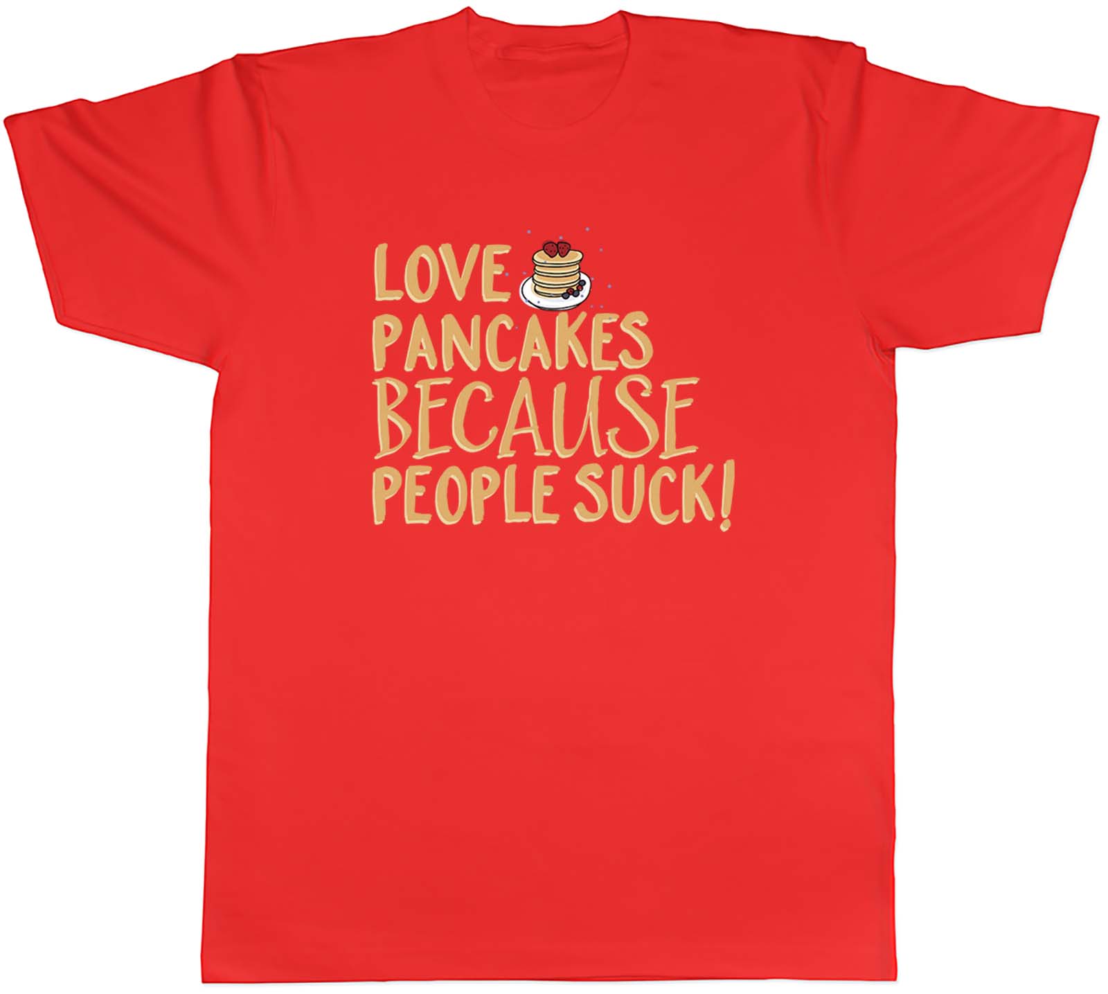 Love Pancakes because People Suck Unisexs Unisex TShirt Tee S