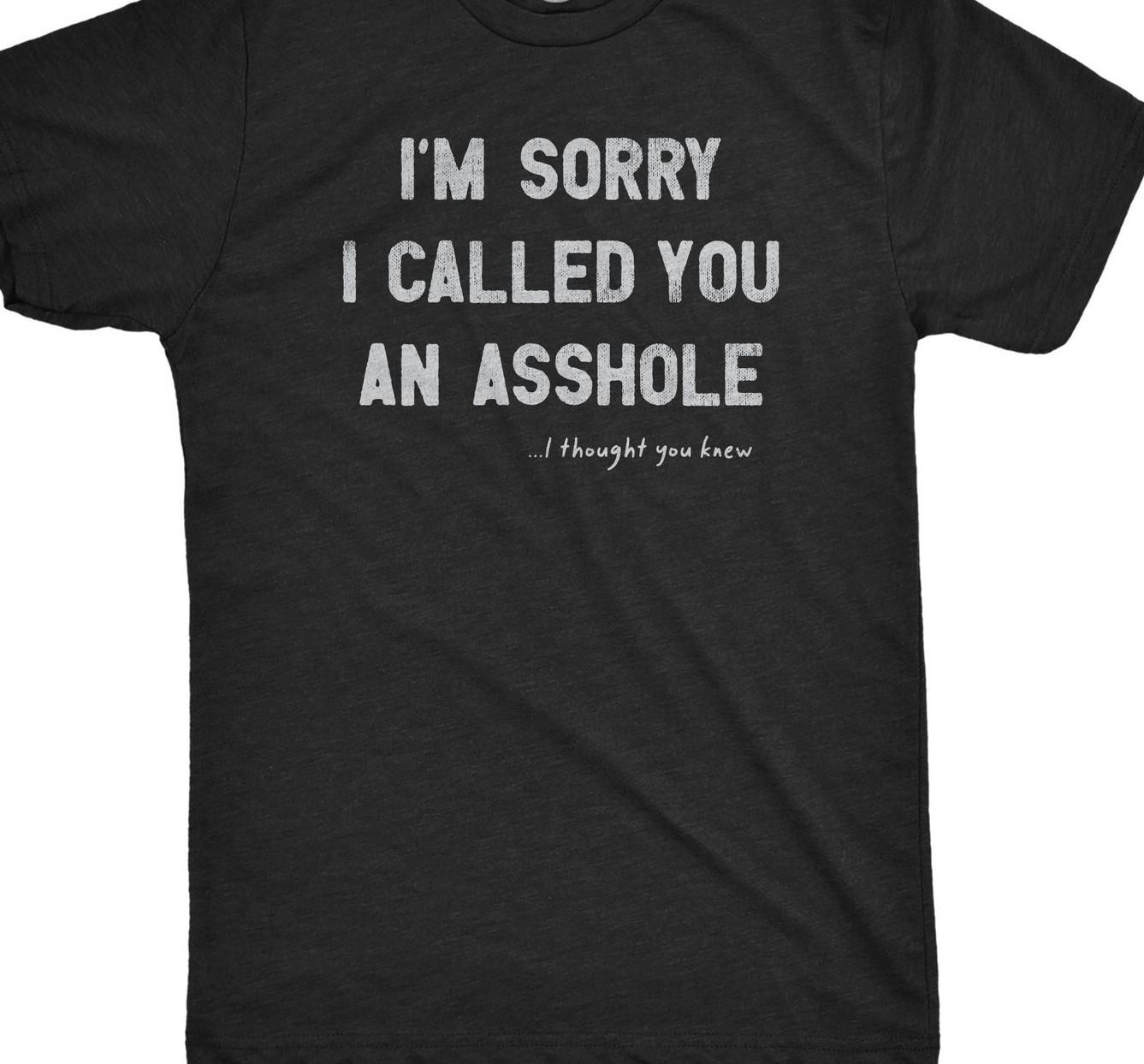 I m sorry I called you an Ass%ol* I thought you knew Funny T shirt tee XXXXL