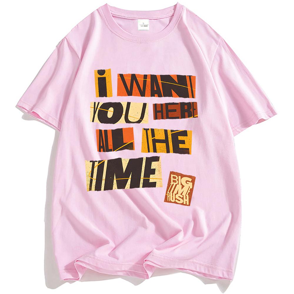 I WANT YOU HERE ALL THE TIME TEE Big Time Rush Printing T-shirt Loose Cotton Fashion Male Tshirts Casual Short Sleeve T Shirts