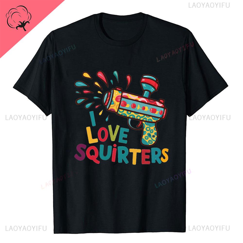 I Love Squirters Adult Humor Tshirt for Her Inappropriate New Arrival Shortsleev Loose Streetwear Casual Printed Tops Tee Shirt