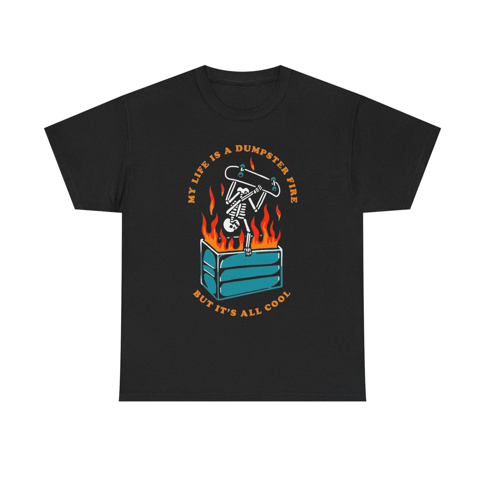 

My Life Is Like A Dumpster Fire Graphic T Shirt Unisex Heavy Cotton Tee New Gift 4XL