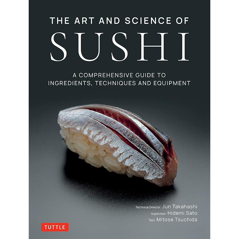 The Art and Science of Sushi: A Comprehensive Guide To Ingredients, Techniques and Equipment