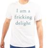 Funny Sarcastic I Am A Fricking Delight Joke Womens or Mens Crewneck T Shirt Tee