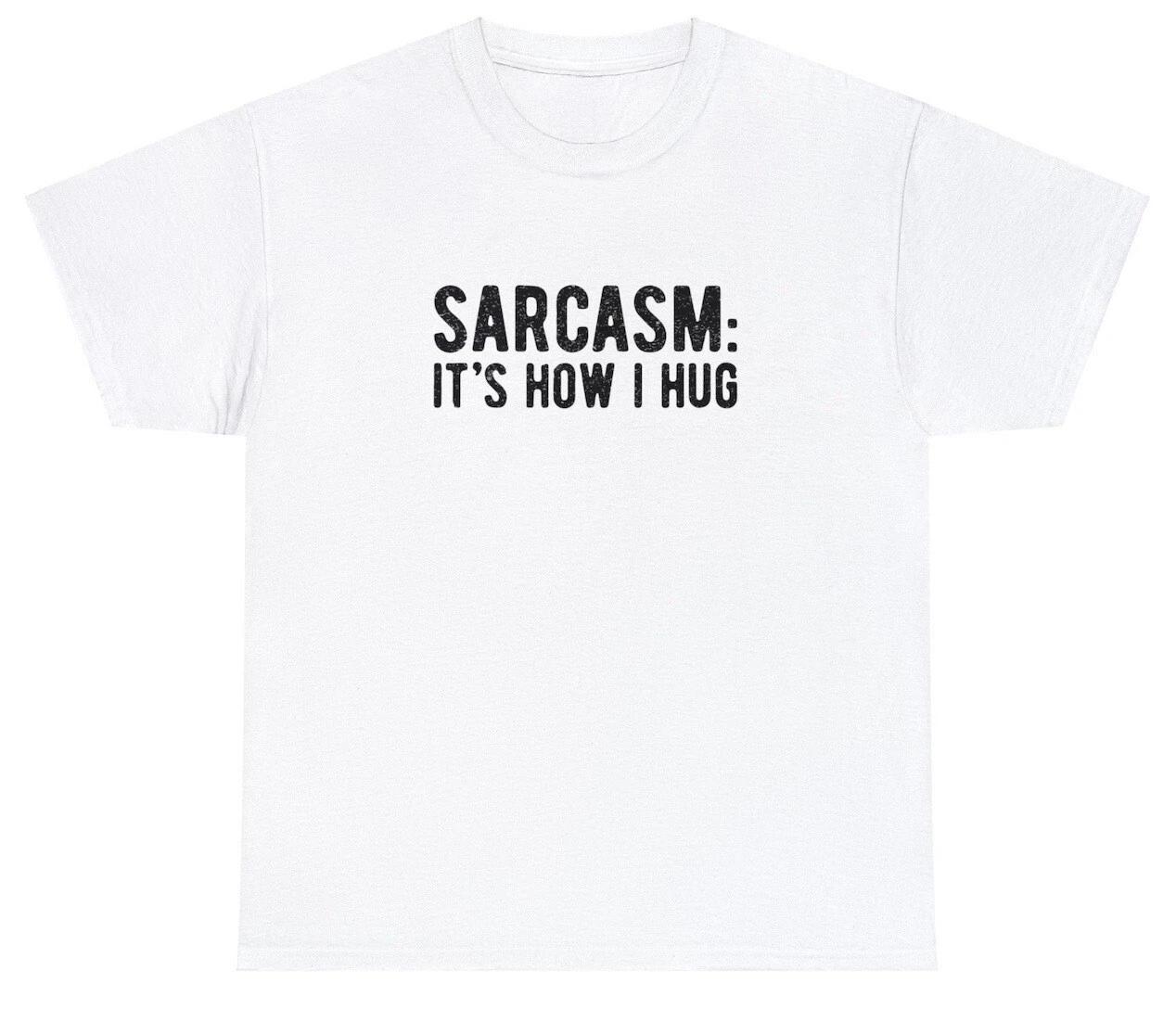 Sarcasm It s How I Hug T Shirt Funny Rude Meme Ironic RBF Bad Bitch Attitude Tee 3XL