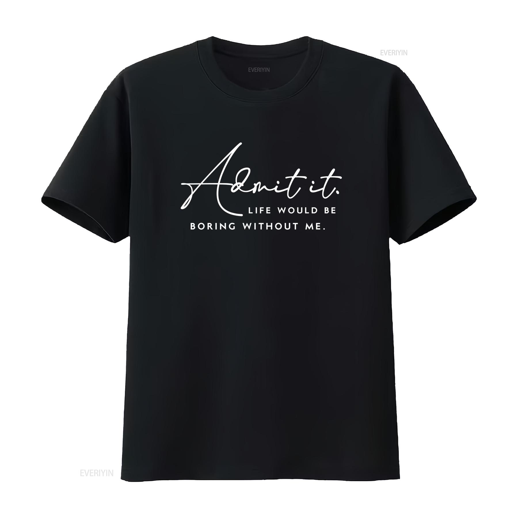 

Admit it Life Would Be Boring Without Me T Shirt Multiple Colors Available vintage Washed Top For Everyday Wear Stylish homme 4XL