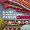 Beautiful Blankets, Afghans and Throws: 40 Blocks & Stitch Patterns To Crochet