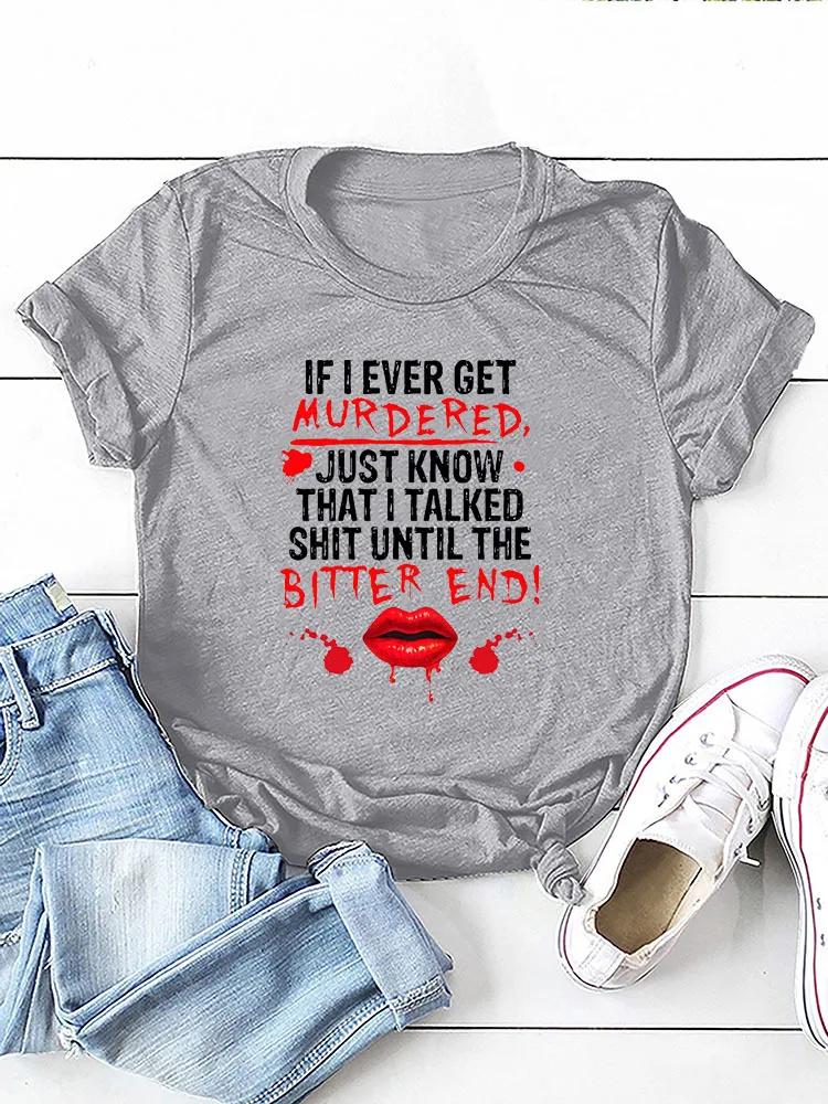 IF I EVER GET MURDERED Print Women T Shirt Short Sleeve O Neck Loose Women Tshirt Ladies Tee Shirt Tops Clothes Camisetas Mujer