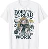 Born To Read Forced To Work, Bookish, Funny Girl Book Lover  Unisex T-Shirt