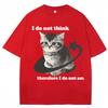 I Do Not Think Therefore I Do Not Am Funny Cat Meme T Shirt Unisex Women Fashion Vintage Y2k Kitten Tshirts Loose Cotton T Shirts