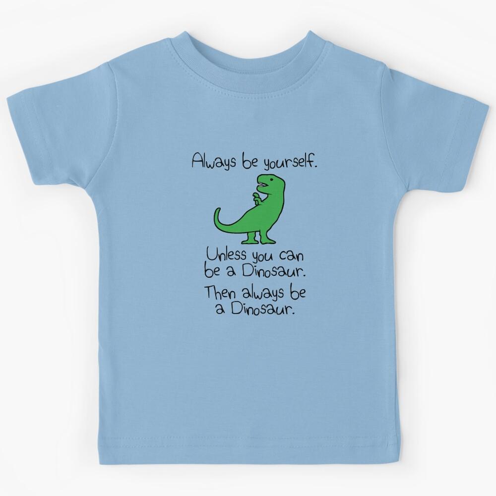 Always Be Yourself, Unless You Can Be A Dinosaur Kids T-Shirt 170
