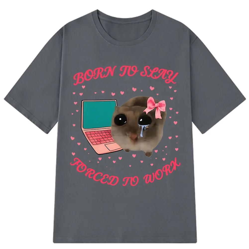 Born To Slay Forced To Work Sad Hamster Funny Meme TShirt Men Women Aesthetic Fashion Tshirt Cotton Loose Casual Tshirts Tops