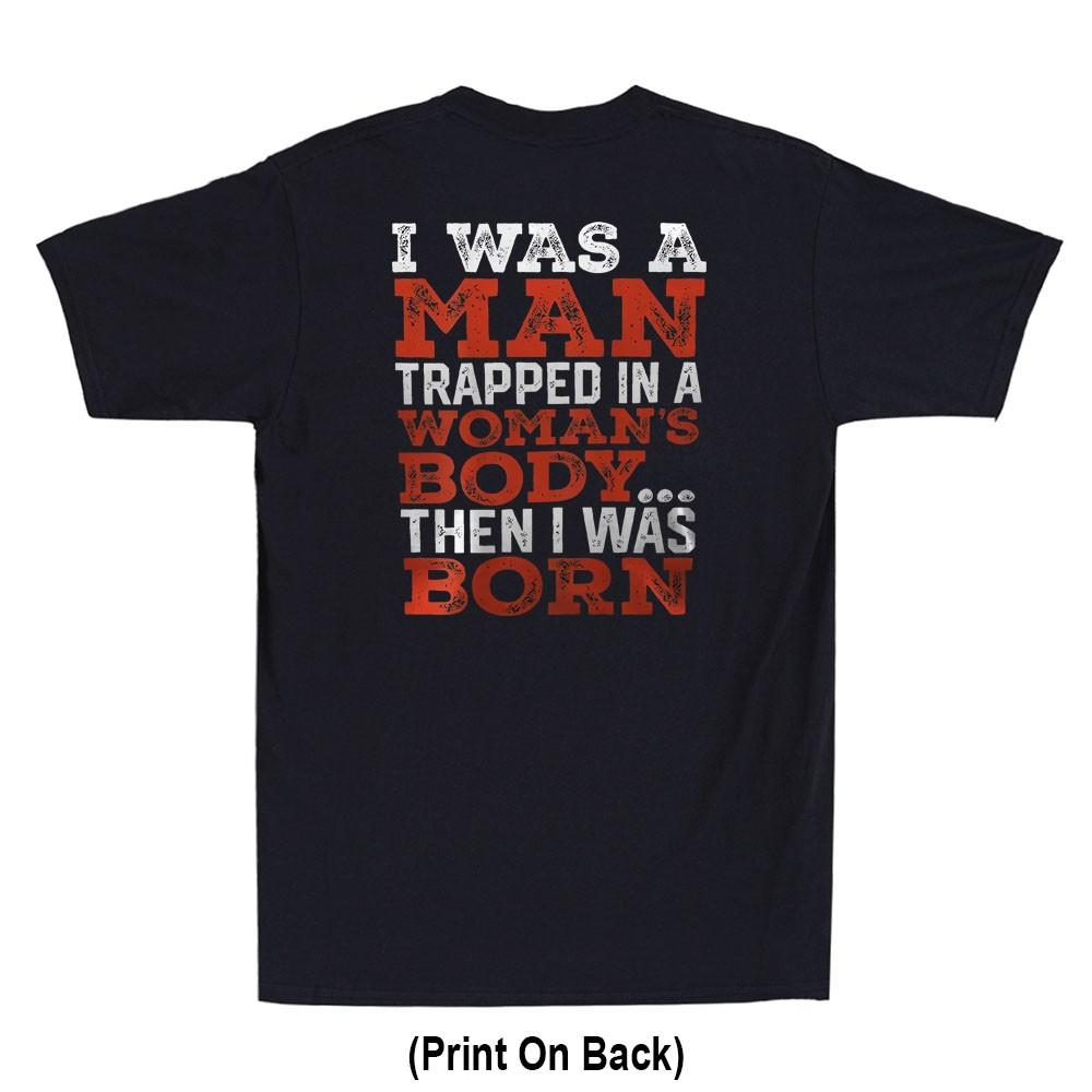 I Used To Be A Man Trapped In A Woman's Body (Print On Back) Funny Men's T-Shirt