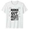 Mama Gut Alles Gut Unisexs TShirt Mothers Day Family Gift For Her