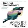 Under the Eye of the Big Bird by Hiromi Kawakami Hardback Book 9781803512358