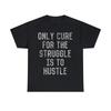 Only Cure For The Struggle Is To Hustle Graphic Tee Shirt, S-5XL