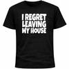 I Regret Leaving My House Shirt | Funny Introvert Social Anxiety Humor
