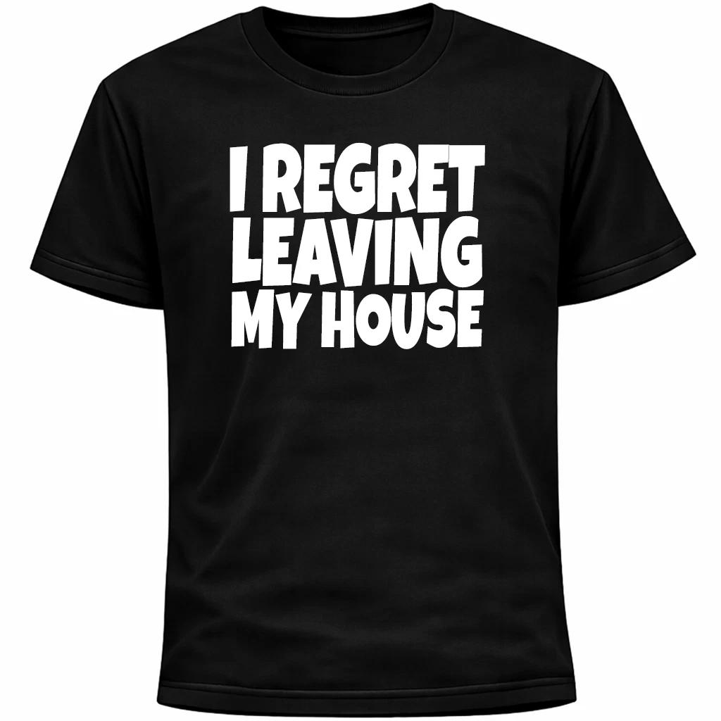 I Regret Leaving My House Shirt | Funny Introvert Social Anxiety Humor 2XL