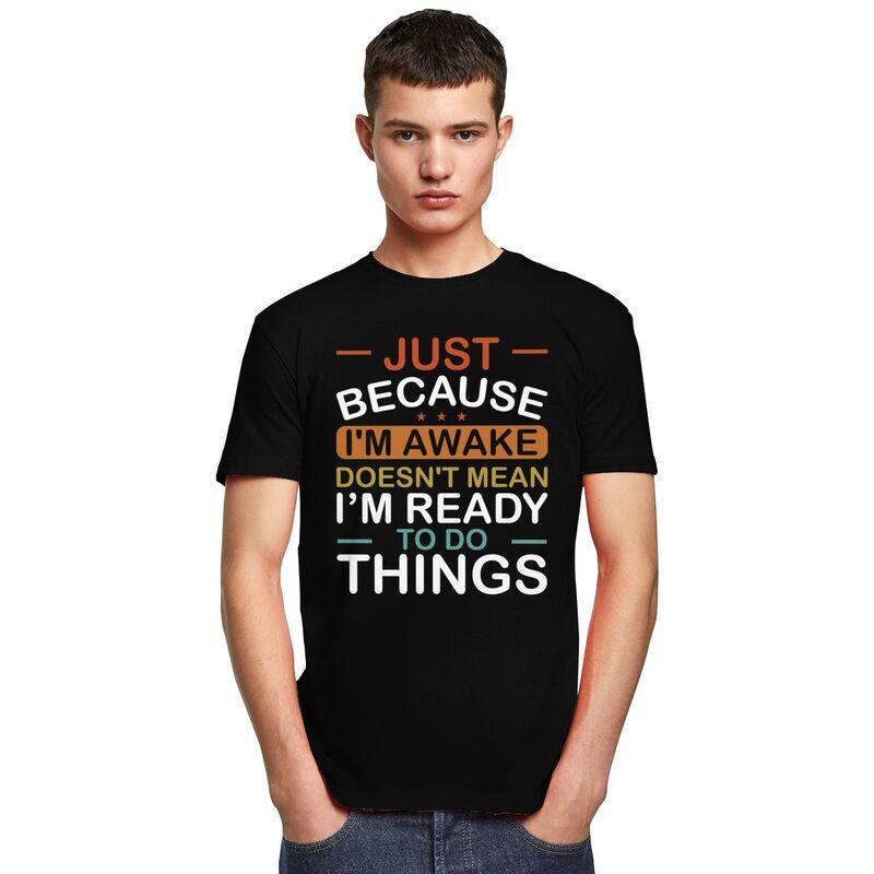 Just Because Im Awake Doesnt Mean Im Ready To Do Things Tshirt for Men Short Sleeves Tshirts Slim Fit Pure Cotton Tees