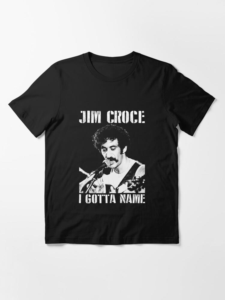 Jim Croce Jim Croce I Gotta Name Perfect Gift Men Women Essential T-Shirt