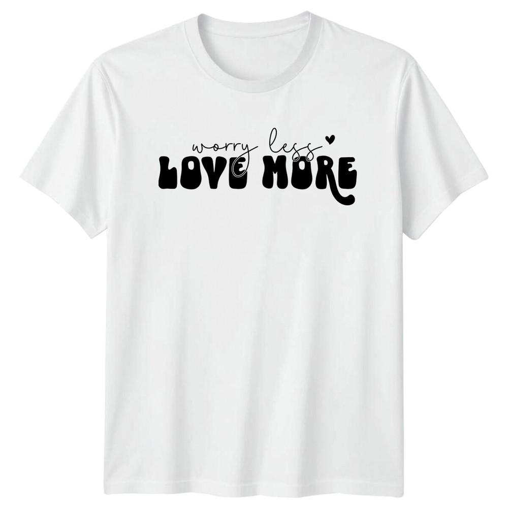 Worry Less Love More TShirt Motivational Quote Graphic Tee S
