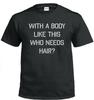 With a Body Like This, Whio Needs Hair? .... Funny T Shirt Mens Womens Tees Top Tee All Sizes