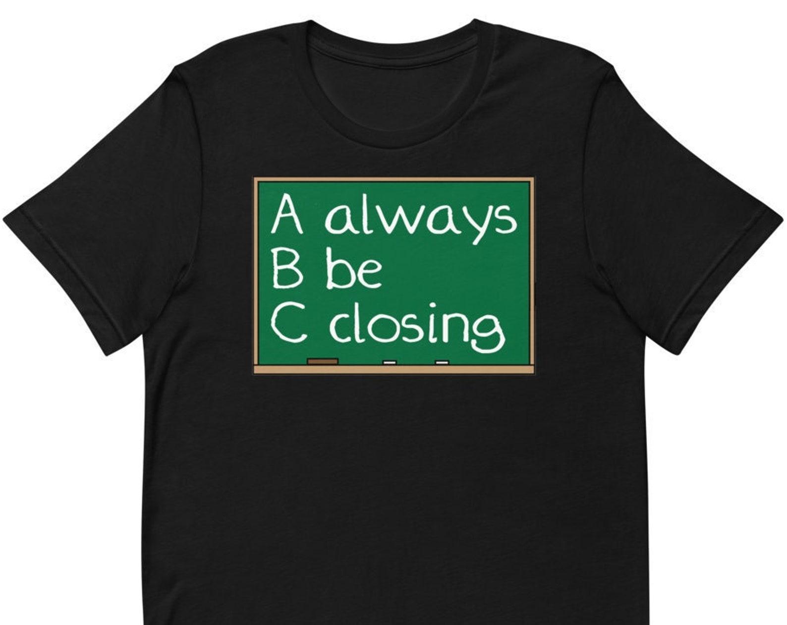 Always Be Closing - Unisex T-Shirt 3XL