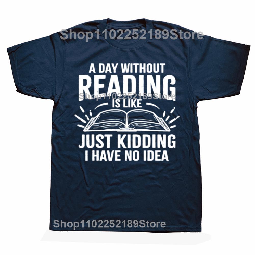 A Day Without Reading Is Like I Have No Idea Funny Reading T-Shirt Cotton Casual Tops Tees Family Male Tshirts