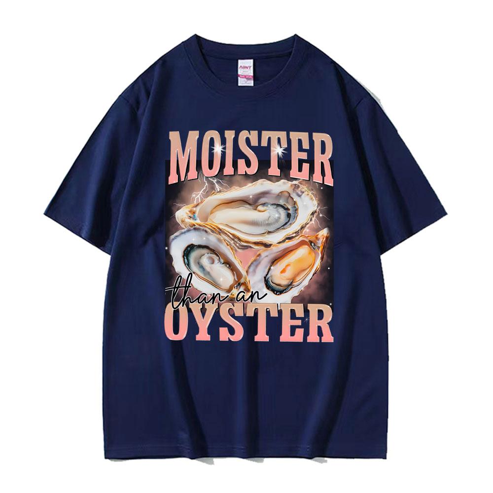 Funny Meme Moister Than An Oyster TShirt Mens Women Clothing High Quality Oversized T Shirt Tops Fashion Short Sleeve T Shirts