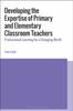 Bok Developing the Expertise of Primary and Elementary Classroom Teachers : Professional Learning for a Changing World