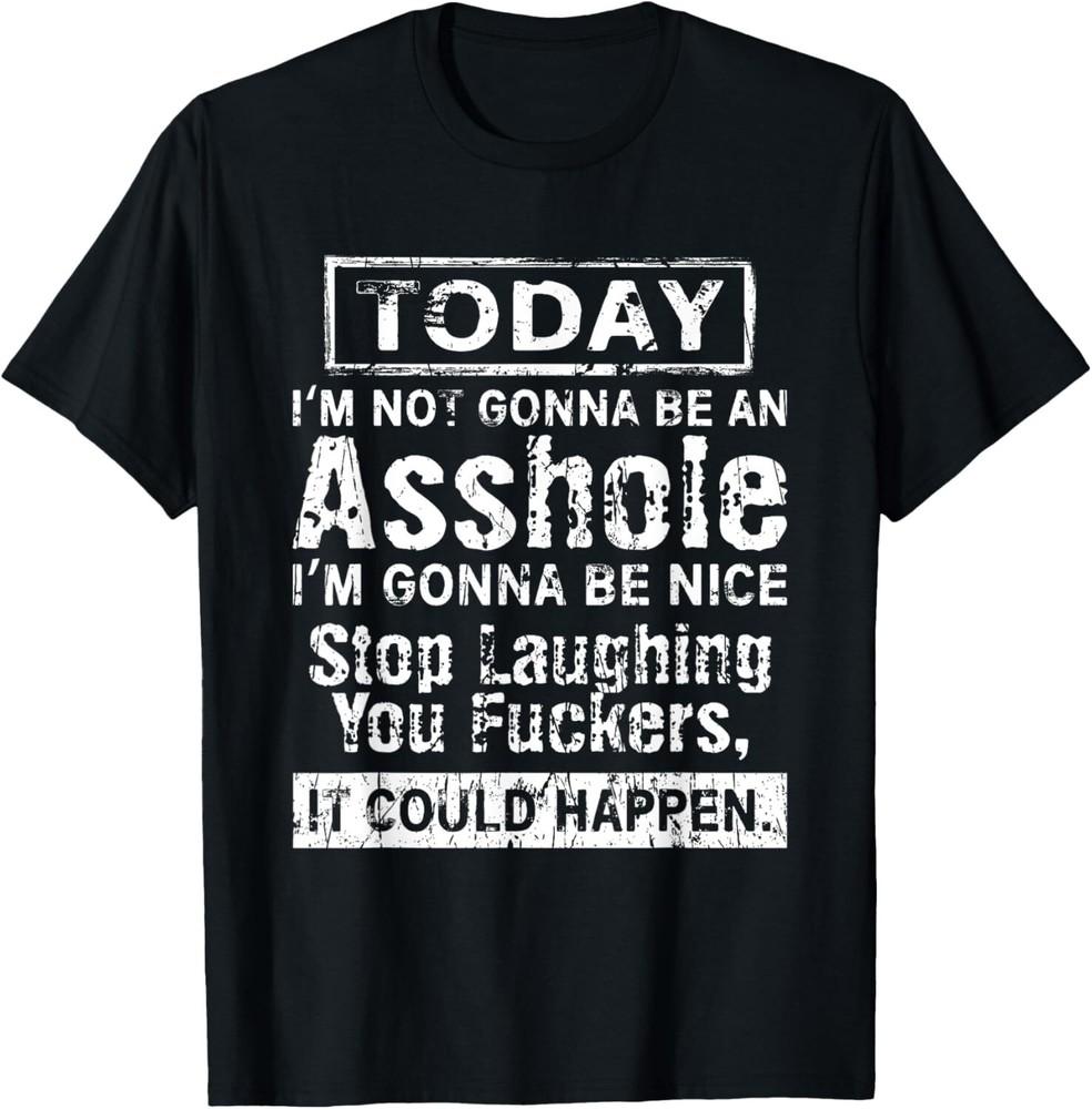 

Today I m Not Gonna Be An As*h*le I m Gonna Be Nice T-Shirt 2XL