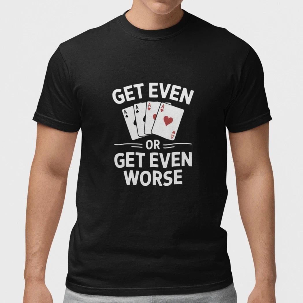 Get Even Or Get Even Worse T-Shirt Funny Poker Gambling Tee L