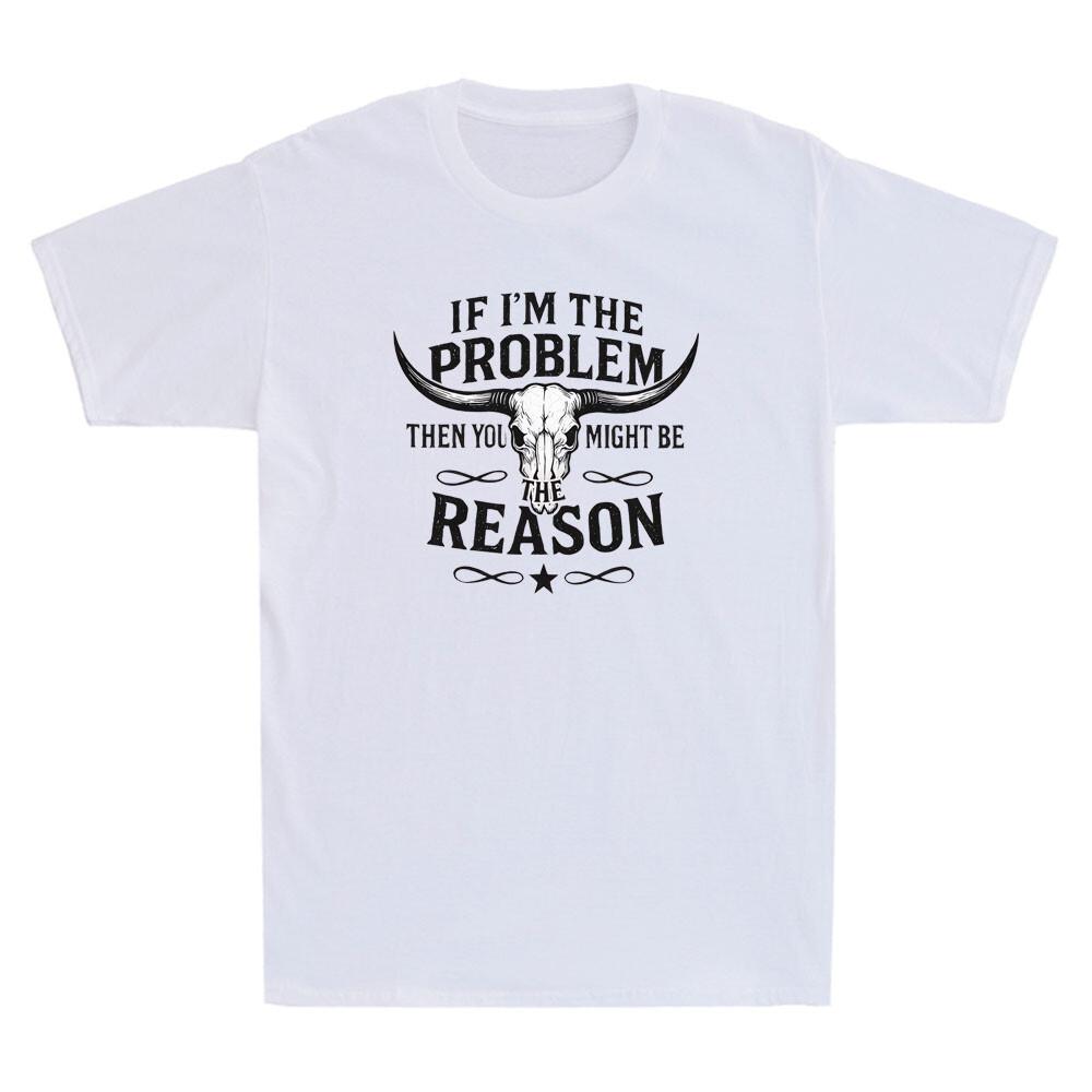 If Im The Problem Then You Might Be The Reason Western Country Cow Men s T-Shirt Unisex T-Shirt S