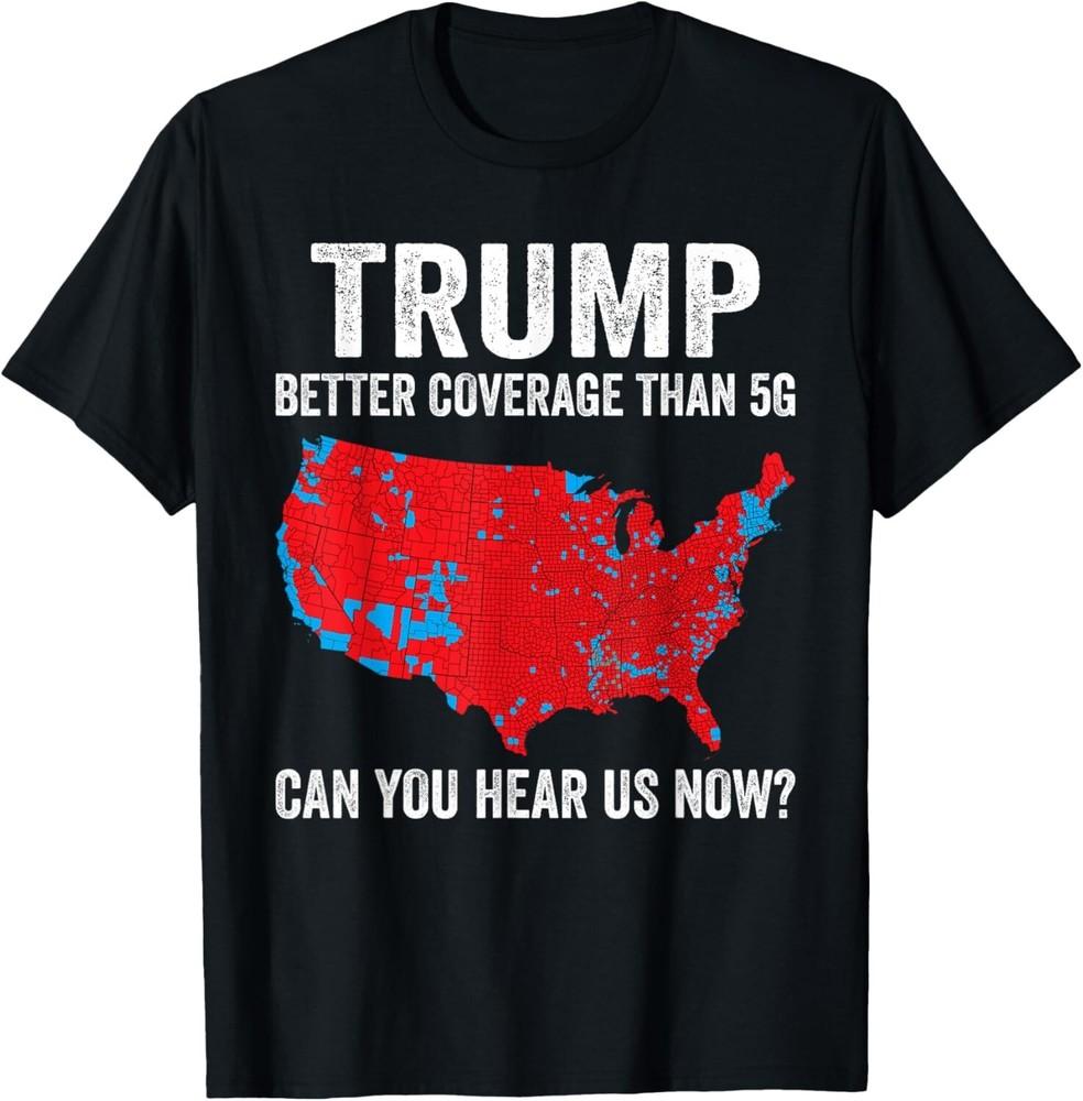 

Trump Better Coverage Than 5G Can You Hear us Now Politics Unisex T-Shirt M