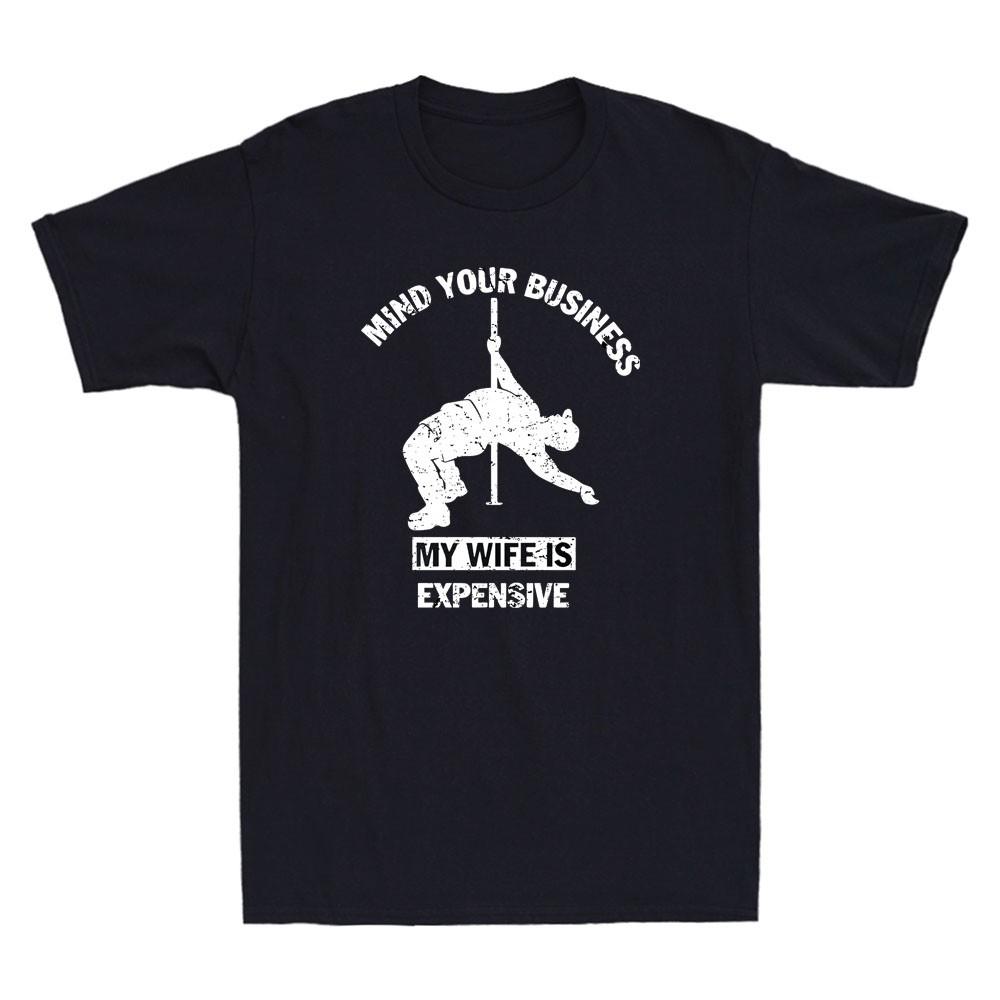 Mind Your Business My Wife Is Expensive Funny Sarcastic Saying Men s T-Shirt Tee XXXL
