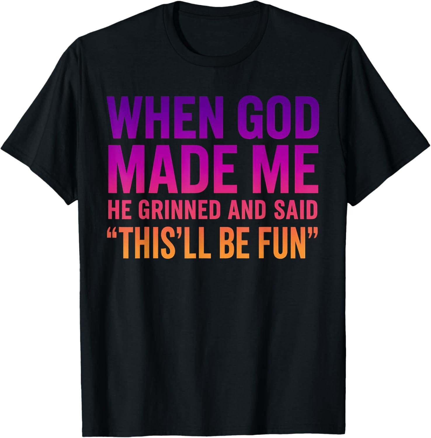 When God Made Me He Grinned and Said T-Shirt XXXL