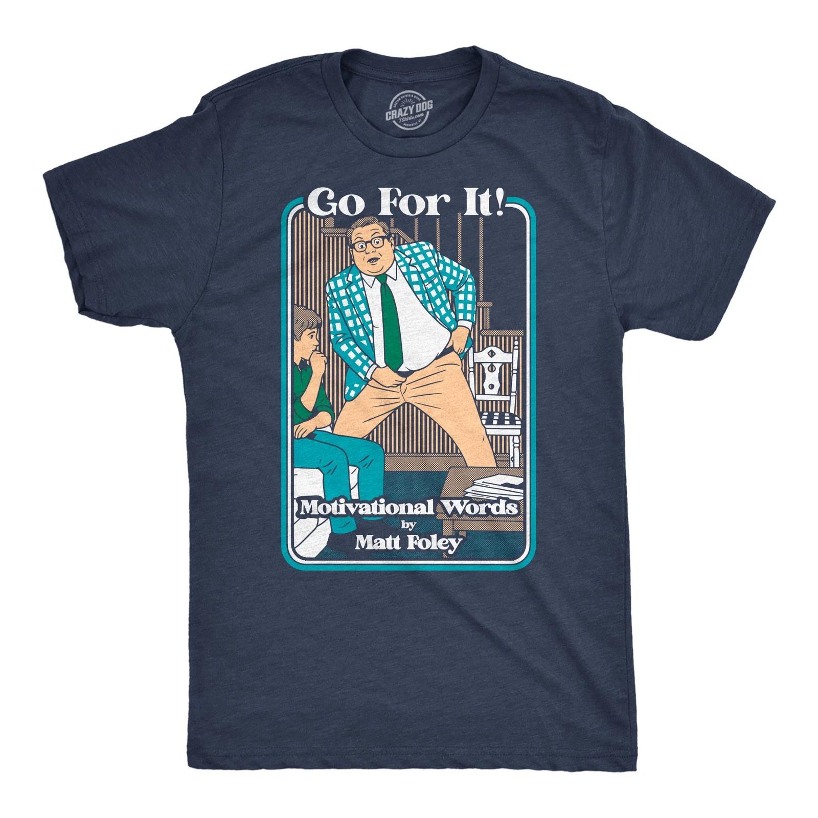 Mens Funny T Shirts Go For It Motivational Words By Matt Foley Chris Farley Joke XS