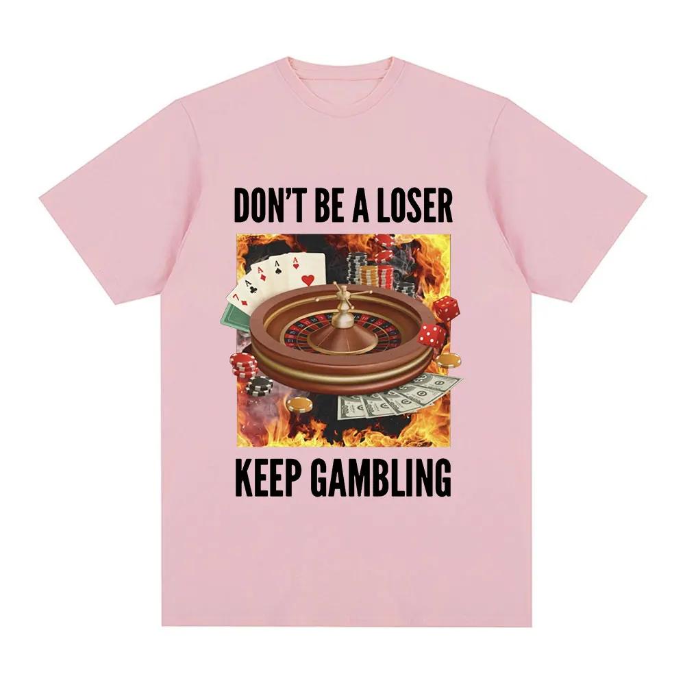 

Funny Don t Be A Loser Keep Gambling Meme T Shirt Men Women Clothing Fashion Vintage Short Sleeve T Shirts Cotton Loose T-shirts S