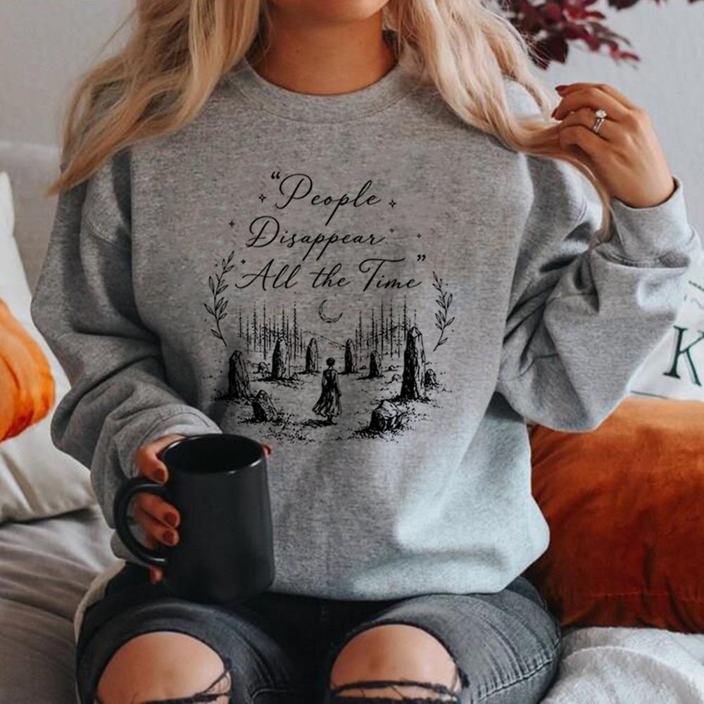 People Disappear All The Time Sweatshirt Outlander Sing Me A Song Sweatshirt Women Long Sleeve Pullovers Fraser Ridge Fans Gift