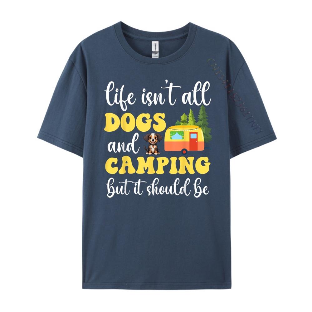 

Life Isnt All Dogs and Camping But It Should Be Funny T Shirt Men 100 Cotton Sale Street 4XL