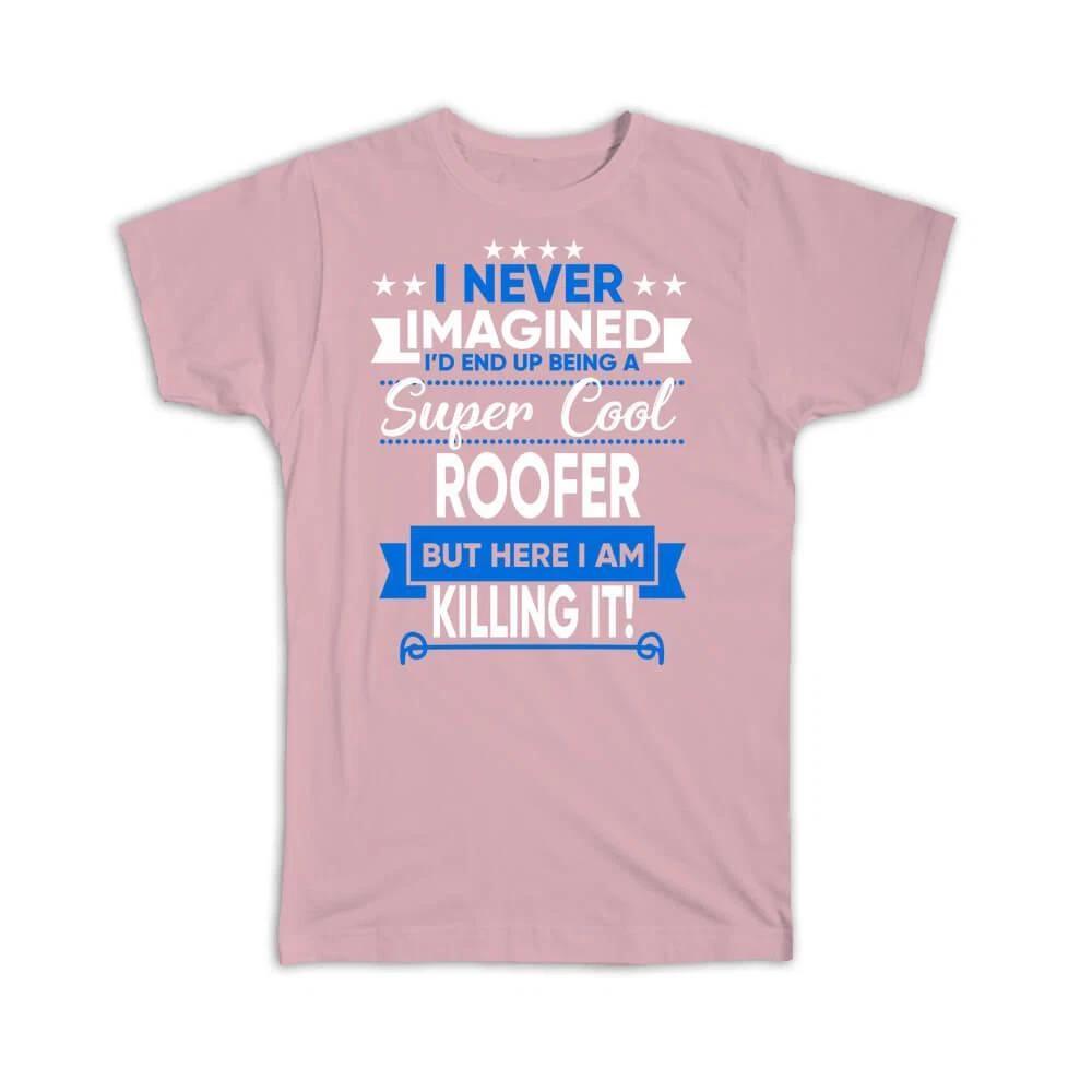 

Gift T-Shirt : I Never Imagined Super Cool Roofer Killing It Profession Work Job L