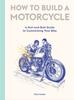 Kniha How To Build a Motorcycle : A Nut-and-Bolt Guide To Customizing Your Bike