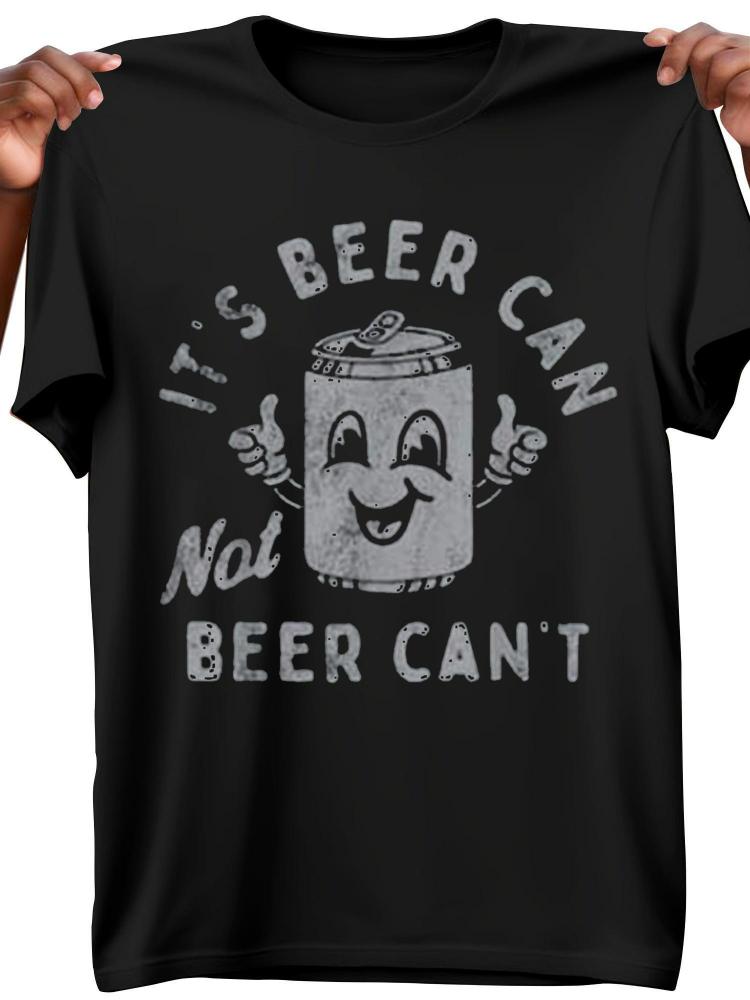 ItS Beer Can Not Beer Cant Novelty Funny Pattern 100 Cotton Summer Oneck Short Sleeve Casual Printed Tshirt