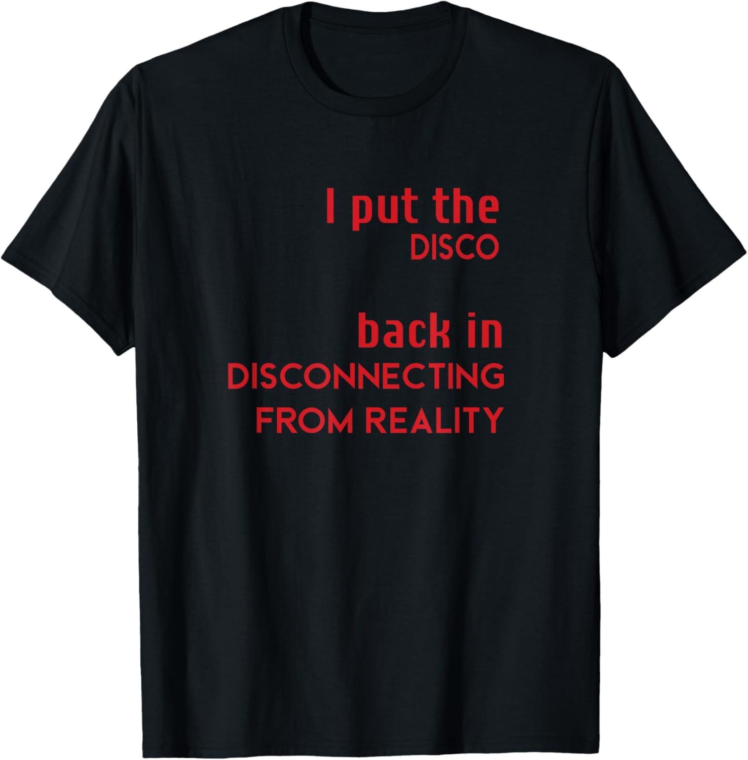 I put the disco back in disconnecting from reality T-Shirt S разноцветный