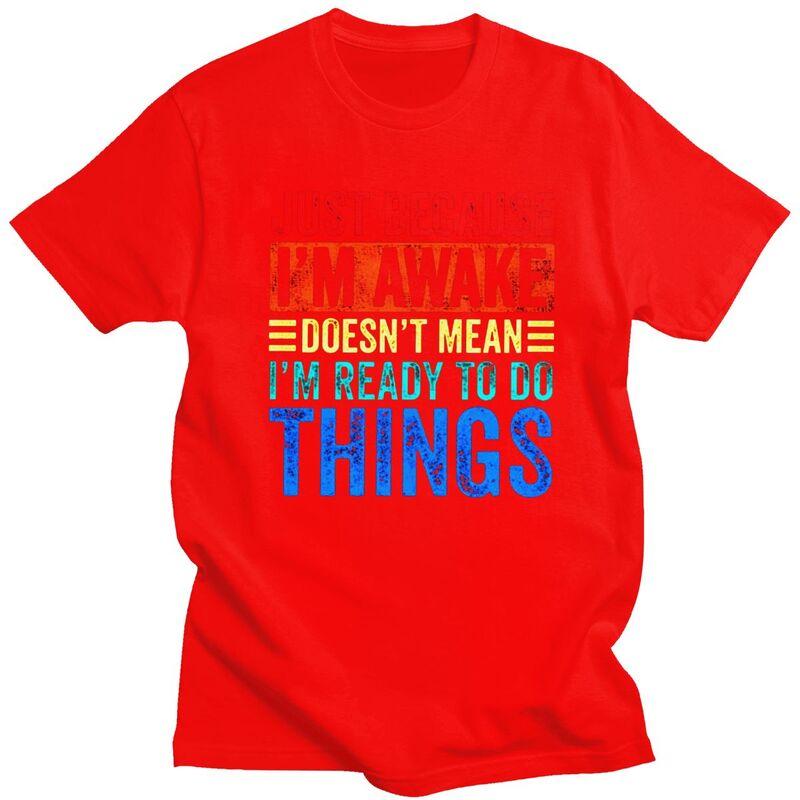 

Just Because Im Awake Doesnt Mean Im Ready To Do Things T Shirts Short Sleeves Cotton Tshirt Leisure Tee Loose Fit Clothing S